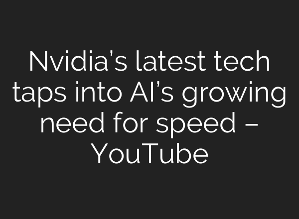 Nvidia’s latest tech taps into AI’s growing need for speed – YouTube