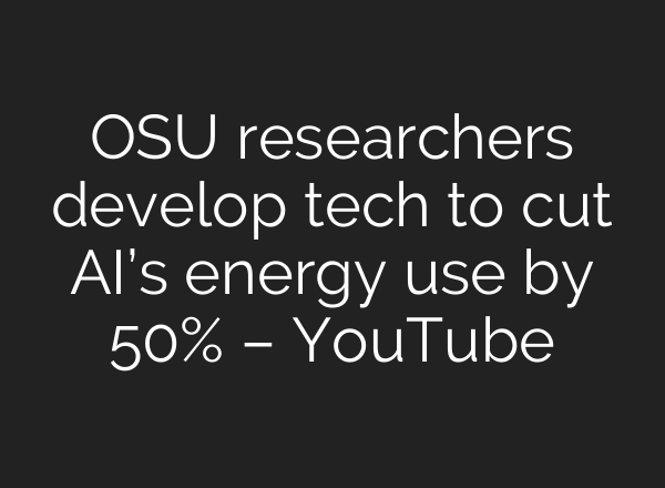 OSU researchers develop tech to cut AI’s energy use by 50% – YouTube