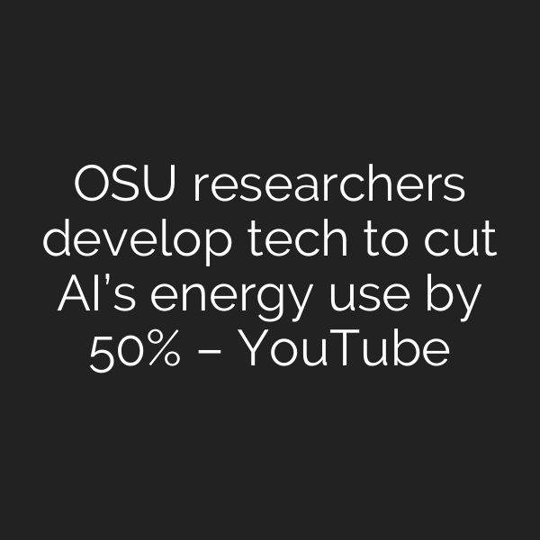 OSU researchers develop tech to cut AI’s energy use by 50% – YouTube