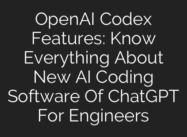OpenAI Codex Features: Know Everything About New AI Coding Software Of ChatGPT For Engineers