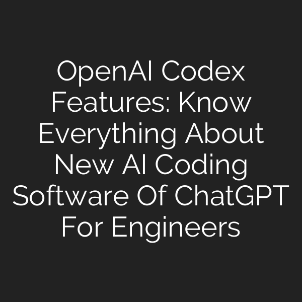 OpenAI Codex Features: Know Everything About New AI Coding Software Of ChatGPT For Engineers