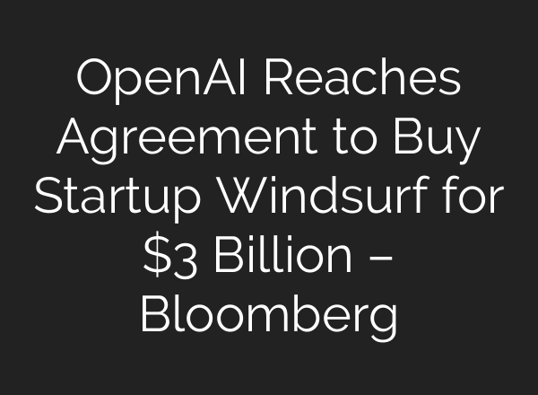 OpenAI Reaches Agreement to Buy Startup Windsurf for $3 Billion – Bloomberg