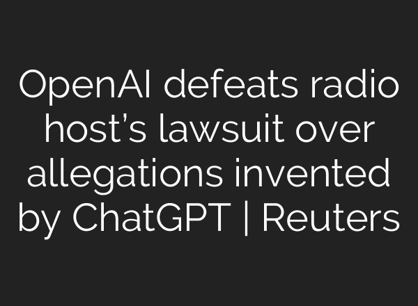 OpenAI defeats radio host’s lawsuit over allegations invented by ChatGPT | Reuters