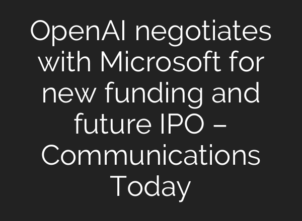 OpenAI negotiates with Microsoft for new funding and future IPO – Communications Today