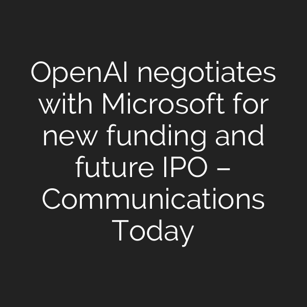 OpenAI negotiates with Microsoft for new funding and future IPO – Communications Today