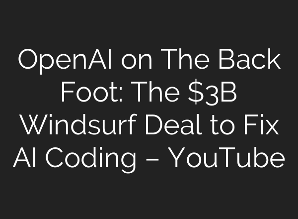 OpenAI on The Back Foot: The $3B Windsurf Deal to Fix AI Coding – YouTube