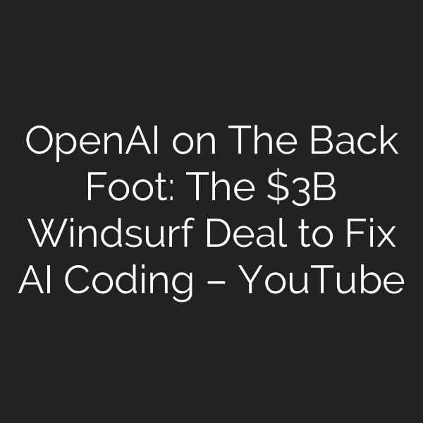 OpenAI on The Back Foot: The B Windsurf Deal to Fix AI Coding – YouTube