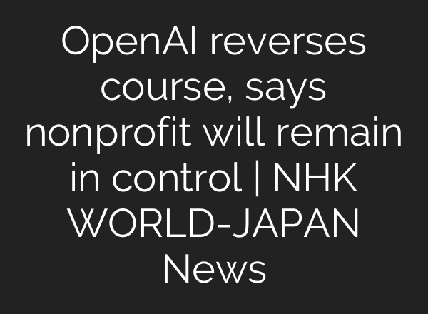 OpenAI reverses course, says nonprofit will remain in control | NHK WORLD-JAPAN News