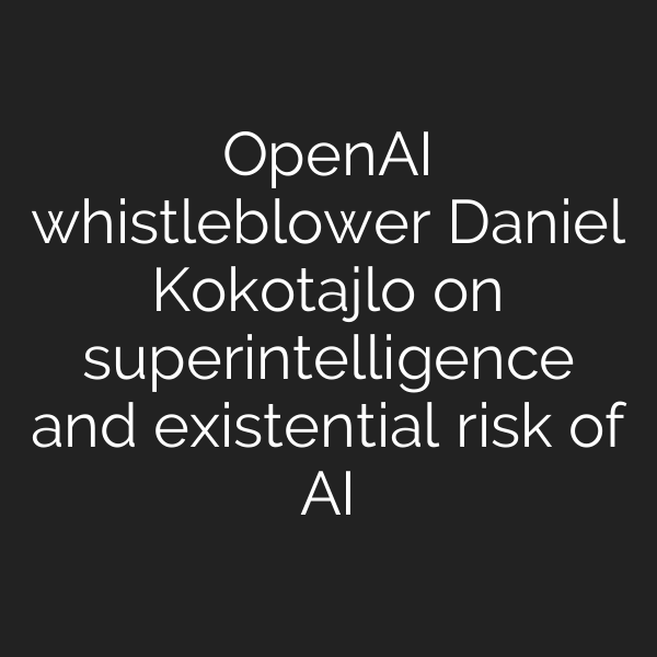 OpenAI whistleblower Daniel Kokotajlo on superintelligence and existential risk of AI