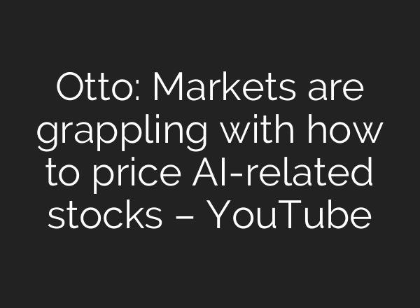 Otto: Markets are grappling with how to price AI-related stocks – YouTube