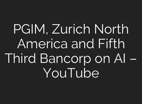 PGIM, Zurich North America and Fifth Third Bancorp on AI – YouTube