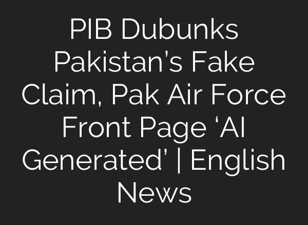 PIB Dubunks Pakistan’s Fake Claim, Pak Air Force Front Page ‘AI Generated’ | English News