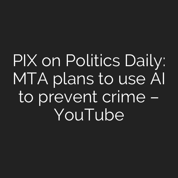 PIX on Politics Daily: MTA plans to use AI to prevent crime – YouTube