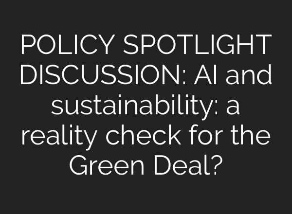 POLICY SPOTLIGHT DISCUSSION: AI and sustainability: a reality check for the Green Deal?