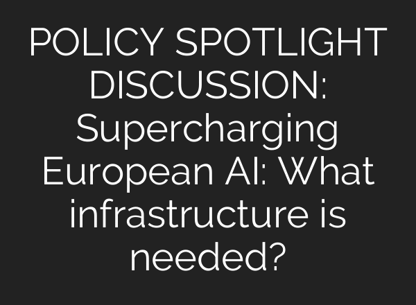 POLICY SPOTLIGHT DISCUSSION: Supercharging European AI: What infrastructure is needed?