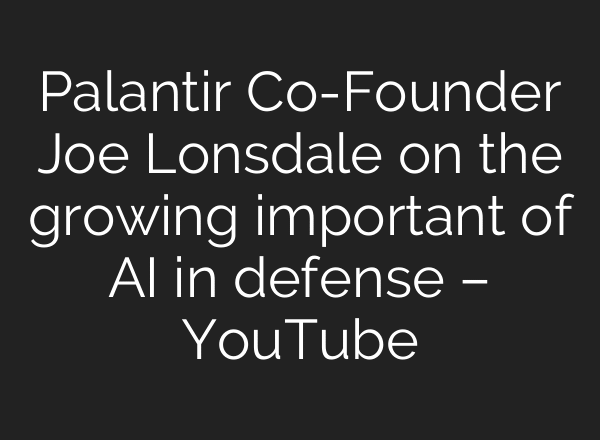Palantir Co-Founder Joe Lonsdale on the growing important of AI in defense – YouTube