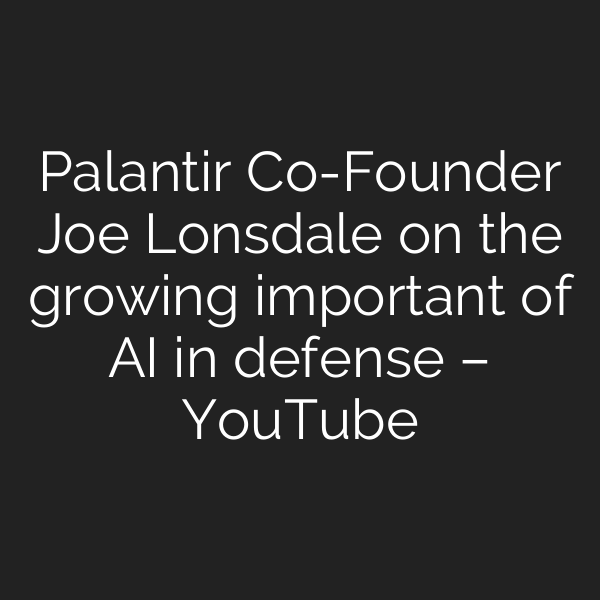 Palantir Co-Founder Joe Lonsdale on the growing important of AI in defense – YouTube