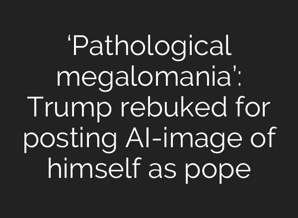 ‘Pathological megalomania’: Trump rebuked for posting AI-image of himself as pope