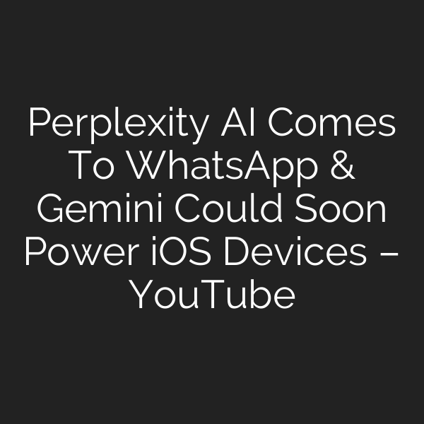 Perplexity AI Comes To WhatsApp & Gemini Could Soon Power iOS Devices – YouTube