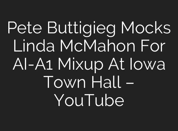 Pete Buttigieg Mocks Linda McMahon For AI-A1 Mixup At Iowa Town Hall – YouTube