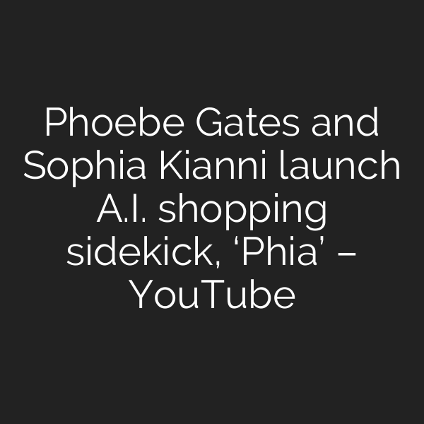 Phoebe Gates and Sophia Kianni launch A.I. shopping sidekick, ‘Phia’ – YouTube