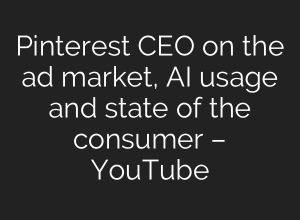 Pinterest CEO on the ad market, AI usage and state of the consumer – YouTube