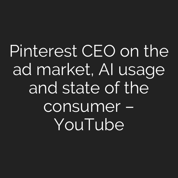 Pinterest CEO on the ad market, AI usage and state of the consumer – YouTube