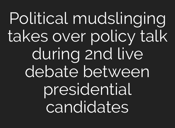 Political mudslinging takes over policy talk during 2nd live debate between presidential candidates