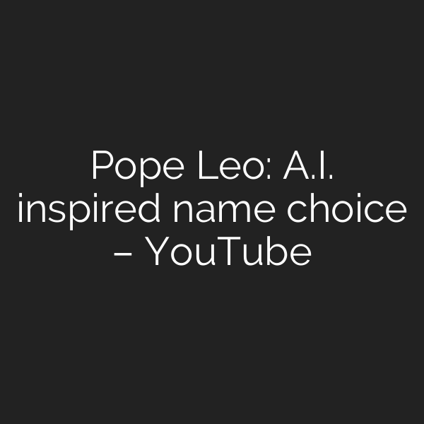 Pope Leo: A.I. inspired name choice – YouTube