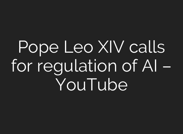 Pope Leo XIV calls for regulation of AI – YouTube