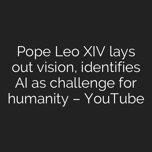 Pope Leo XIV lays out vision, identifies AI as challenge for humanity – YouTube