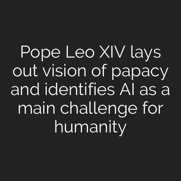 Pope Leo XIV lays out vision of papacy and identifies AI as a main challenge for humanity