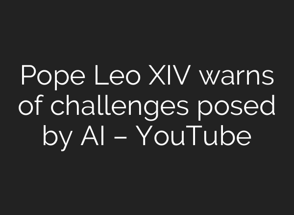 Pope Leo XIV warns of challenges posed by AI – YouTube