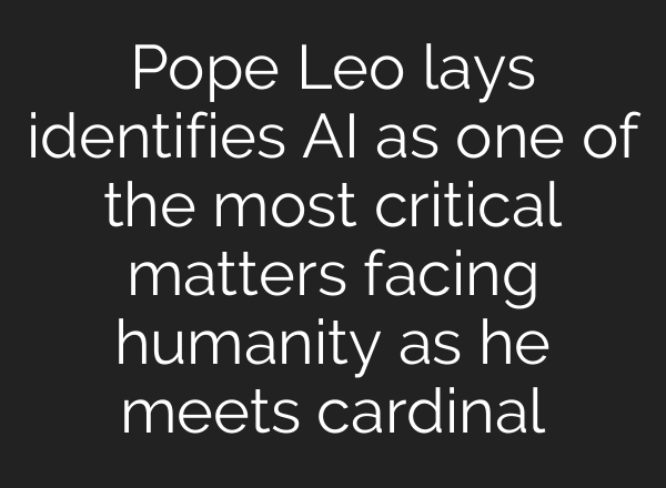 Pope Leo lays identifies AI as one of the most critical matters facing humanity as he meets cardinal