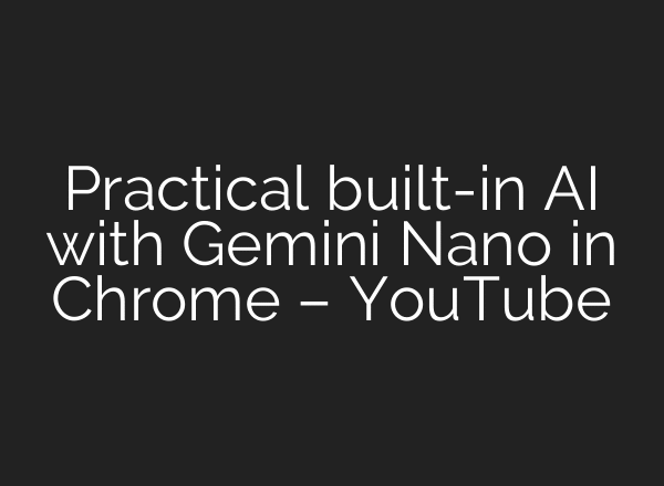 Practical built-in AI with Gemini Nano in Chrome – YouTube