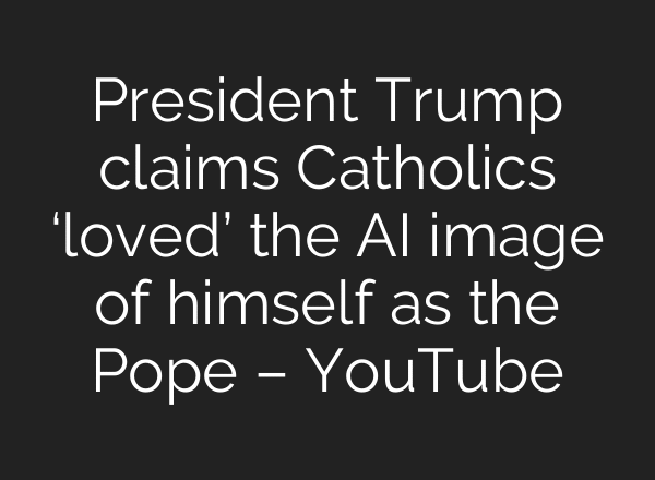 President Trump claims Catholics ‘loved’ the AI image of himself as the Pope – YouTube