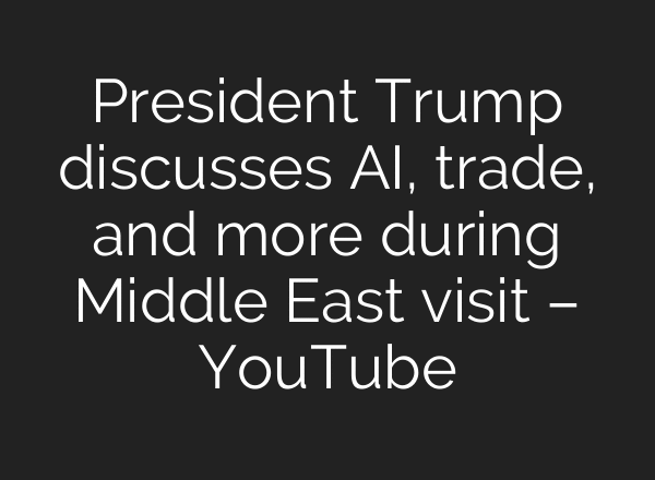 President Trump discusses AI, trade, and more during Middle East visit – YouTube