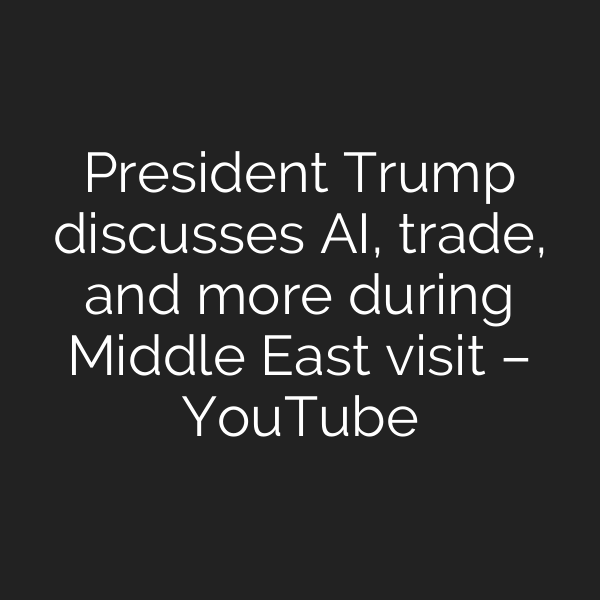 President Trump discusses AI, trade, and more during Middle East visit – YouTube