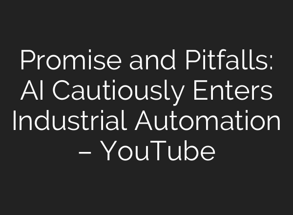 Promise and Pitfalls: AI Cautiously Enters Industrial Automation – YouTube