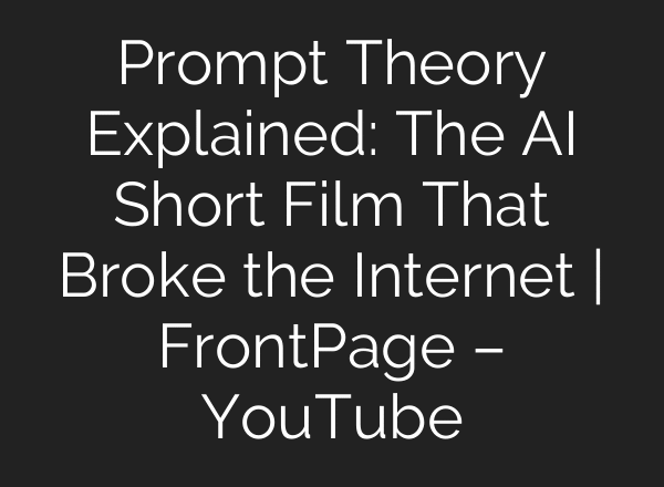 Prompt Theory Explained: The AI Short Film That Broke the Internet | FrontPage – YouTube