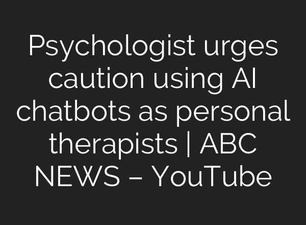 Psychologist urges caution using AI chatbots as personal therapists | ABC NEWS – YouTube
