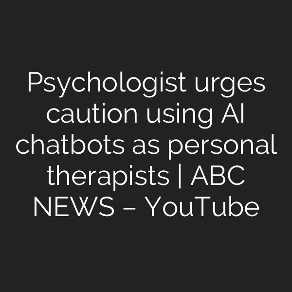 Psychologist urges caution using AI chatbots as personal therapists | ABC NEWS – YouTube