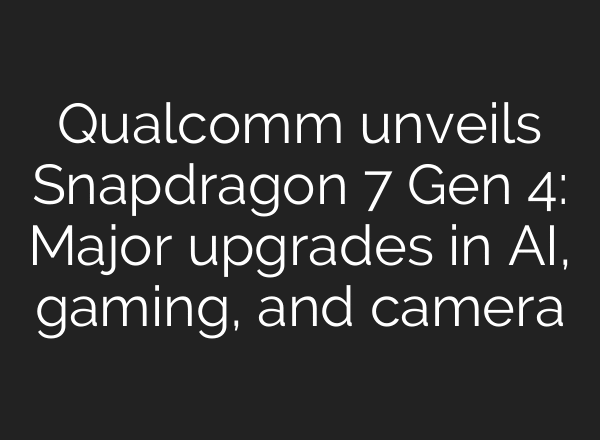 Qualcomm unveils Snapdragon 7 Gen 4: Major upgrades in AI, gaming, and camera
