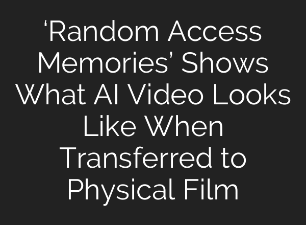 ‘Random Access Memories’ Shows What AI Video Looks Like When Transferred to Physical Film