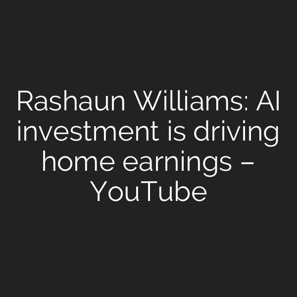 Rashaun Williams: AI investment is driving home earnings – YouTube