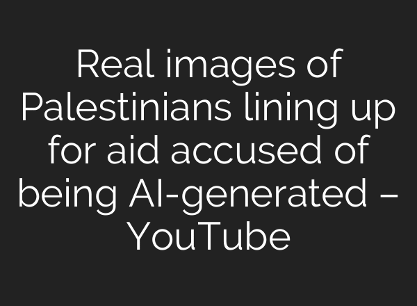 Real images of Palestinians lining up for aid accused of being AI-generated – YouTube