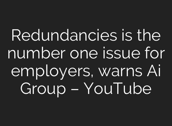 Redundancies is the number one issue for employers, warns Ai Group – YouTube