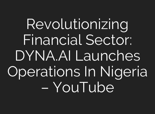 Revolutionizing Financial Sector: DYNA.AI Launches Operations In Nigeria – YouTube