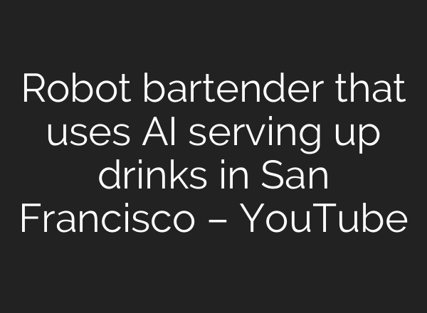 Robot bartender that uses AI serving up drinks in San Francisco – YouTube