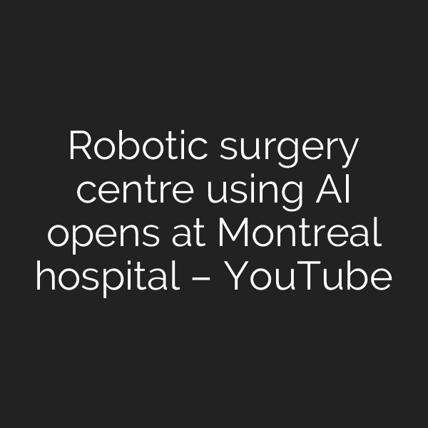 Robotic surgery centre using AI opens at Montreal hospital – YouTube